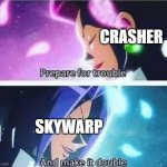 uh oh | CRASHER; SKYWARP | image tagged in prepare for trouble and make it double,go bots,transformers | made w/ Imgflip meme maker