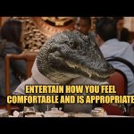 Entertain how you feel comfortable and is appropriate | ENTERTAIN HOW YOU FEEL COMFORTABLE AND IS APPROPRIATE | image tagged in disney dining plan gator,autism,entertainment,relax,comfort | made w/ Imgflip meme maker