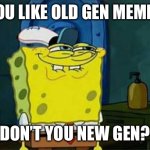 Gen alpha (if we lucky) like OG memes | YOU LIKE OLD GEN MEMES; DON’T YOU NEW GEN? | image tagged in you like krabby patties | made w/ Imgflip meme maker