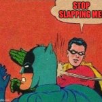Robin sure is totally fed up with Batman for slapping Robin all the time | STOP SLAPPING ME! | image tagged in robin slaps batman,stop slapping me,having had enough,fed up,abuse | made w/ Imgflip meme maker