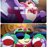 You don't have the balls meme