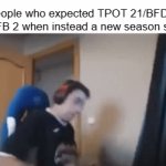 Anyone expected TPOT 21/BFDIA 24/IDFB 2 got BFDIE instead | People who expected TPOT 21/BFDIA 24/IDFB 2 when instead a new season started | image tagged in gifs,bfdi | made w/ Imgflip video-to-gif maker