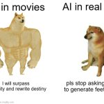 ai meme | AI in movies; AI in real life; I will surpass humanity and rewrite destiny; pls stop asking me to generate feet pics | image tagged in memes,buff doge vs cheems | made w/ Imgflip meme maker