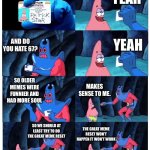 I know a few people like this. Don’t know if that’s common. | YEAH; DO YOU HATE AI GENERATED SLOP? AND DO YOU HATE 67? YEAH; SO OLDER MEMES WERE FUNNIER AND HAD MORE SOUL; MAKES SENSE TO ME. SO WE SHOULD AT LEAST TRY TO DO THE GREAT MEME RESET; THE GREAT MEME RESET WON’T HAPPEN IT WON’T WORK | image tagged in patrick not my wallet | made w/ Imgflip meme maker