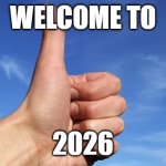 Welcome To 2026. | WELCOME TO; 2026 | image tagged in thumbs up | made w/ Imgflip meme maker
