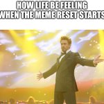 Life is good | HOW LIFE BE FEELING WHEN THE MEME RESET STARTS | image tagged in tony stark success,great meme reset | made w/ Imgflip meme maker