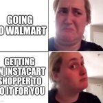 Shopping at Walmart isn't all that fun, that's what instacart shoppers are for | GOING TO WALMART; GETTING AN INSTACART SHOPPER TO DO IT FOR YOU | image tagged in kombucha girl,walmart,instacart,shopping | made w/ Imgflip meme maker