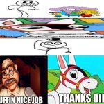 Me Ruining A Fill In Meme #437 | THANKS BILL; YO MUFFIN NICE JOB | image tagged in ruin this fill in meme 437 | made w/ Imgflip meme maker