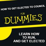 get elected for dummies | HOW TO GET ELECTED TO COUNCIL; LEARN HOW TO RUN, AND GET ELECTED | image tagged in for dummies | made w/ Imgflip meme maker