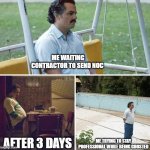 Pablo Escobar Waiting | ME WAITING CONTRACTOR TO SEND NOC; ME TRYING TO STAY PROFESSIONAL WHILE BEING GHOSTED; AFTER 3 DAYS | image tagged in pablo escobar waiting | made w/ Imgflip meme maker