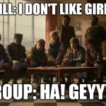 Will coming out scene - fixed by fans.Netflix is gay. Btw. | WILL: I DON'T LIKE GIRLS. THE GROUP: HA! GEYYYYYYY! | image tagged in stranger things,closeted gay,funny,memes,coming out,netflix is gay | made w/ Imgflip meme maker