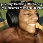 Like most of them are upvote farming, and not original | Me generally Tweaking after Seeing the 85th PhilyaKotGames Meme on the Front page: | image tagged in gifs,memes,funny,relatable,philyakotgames sucks,stop reading the tags | made w/ Imgflip video-to-gif maker