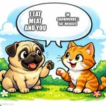 Just two animals talking random things | IM CARNIVORUS I EAT MOUSES; I EAT MEAT AND YOU | image tagged in a pug dog with a text of bubble but with no text talking with a | made w/ Imgflip meme maker