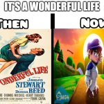 it's a wonderful life then vs now | IT'S A WONDERFUL LIFE | image tagged in then vs now,it's a wonderful life,smg4,the end,clones,movies | made w/ Imgflip meme maker