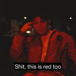 Shit this is red too