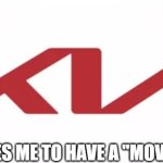 Kia logo | INSPIRES ME TO HAVE A "MOVEMENT" | image tagged in kia logo | made w/ Imgflip meme maker