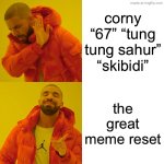 upvote for great meme reset ignore for tung tung 67 | corny “67” “tung tung sahur” “skibidi”; the great meme reset | image tagged in memes,drake hotline bling | made w/ Imgflip meme maker