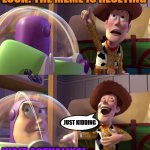 Woody telling Buzz that the meme is reseting | LOOK! THE MEME IS RESETING; JUST KIDDING; WAIT ACTUALLY?! | image tagged in toy story funny scene | made w/ Imgflip meme maker