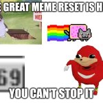 Blank White Template | THE GREAT MEME RESET IS HERE; YOU CAN'T STOP IT | image tagged in blank white template | made w/ Imgflip meme maker