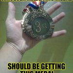 3st? | WHOEVER MADE THIS MEDAL SHOULD BE GETTING THIS MEDAL | image tagged in 3st | made w/ Imgflip meme maker