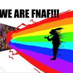 we are fnaf!!!