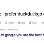 ruh roh | hi google i prefer duckduckgo over you cya; hi google you are the best search engine yw | image tagged in did you mean,google,google search,certified bruh moment,lol so funny,funny memes | made w/ Imgflip meme maker