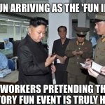 Kim Jong Un’s favorite website: Guess what it is! | KIM JONG UN ARRIVING AS THE 'FUN INSPECTOR'; WORKERS PRETENDING THE MANDATORY FUN EVENT IS TRULY HILARIOUS | image tagged in the tech support general,kim jong un,north korea,general,inspector,happy | made w/ Imgflip meme maker