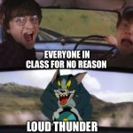 Tom chasing Harry and Ron Weasly | EVERYONE IN CLASS FOR NO REASON; LOUD THUNDER | image tagged in tom chasing harry and ron weasly,school | made w/ Imgflip meme maker