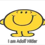 the humble low quality mr happy | I am Adolf Hitler | image tagged in the humble low quality mr happy,funny,stupid,adolf hitler | made w/ Imgflip meme maker