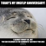 =^) | TODAY'S MY IMGFLIP ANNIVERSARY! (I ALMOST FORGOT LOL, BUT YOU CAN CELEBRATE IN THE COMMENTS' SECTION IF YOU LIKE)
{ ˆᗜˆ } | image tagged in memes,imgflip anniversary,fresh memes | made w/ Imgflip meme maker