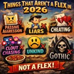 Things that aren't a flex in 2026: Passive aggression, liars, ch