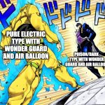 Jojo's Walk | PURE ELECTRIC TYPE WITH WONDER GUARD AND AIR BALLOON; POISON/DARK TYPE WITH WONDER GUARD AND AIR BALLOON | image tagged in jojo's walk,pokemon | made w/ Imgflip meme maker