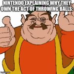 So I can’t throw a ball for my dog without a license? | NINTENDO EXPLAINING WHY THEY OWN THE ACT OF THROWING BALLS: | image tagged in gifs,memes,funny,nintendo,copyright,balls | made w/ Imgflip video-to-gif maker