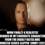 recovered okbc frequenter | WOW FINALLY A REALISTIC RENDER OF MY FAVOURITE CHARACTER FROM THE HIGHLY RATED AMC ANIMATED SERIES SLIPPIN' JIMMY (2022) | image tagged in gifs,saul goodman,better call saul | made w/ Imgflip video-to-gif maker