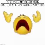 they did the egyptian textbook thing | DAVID ANIMATORS WHEN THEY REALIZE THAT KING DAVID WASNT WHITE | image tagged in disintegrating emoji,david,movie,white | made w/ Imgflip meme maker