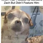 That T-Mobile ad sucked (btw, Zach’s my baby) | When That T-Mobile Ad Mentions Zach But Didn’t Feature Him: | image tagged in ptsd chihuahua | made w/ Imgflip meme maker