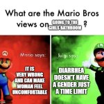 Who do you agree with | GOING TO THE GIRLS BATHROOM; IT IS VERY WRONG AND CAN MAKE WOMAN FEEL UNCOMFORTABLE; DIARRHEA DOESN'T HAVE A GENDER JUST A TIME LIMIT | image tagged in mario bros views,funny,memes | made w/ Imgflip meme maker