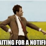 I could just post a meme but I’m not very creative | ME WAITING FOR A NOTIFICATION | image tagged in gifs,waiting,memes,funny,relatable | made w/ Imgflip video-to-gif maker