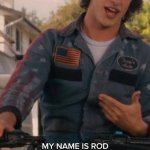 My name is rod and I like to party