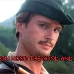 Robin Hood men in tights | ROBIN HOOD THE GOOD AND BAD | image tagged in robin hood men in tights | made w/ Imgflip meme maker