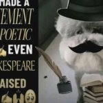 he made a statement so poetic even shakespeare praised him