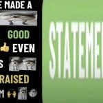he made a statement but its flipped around meme