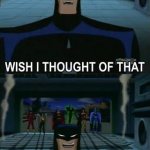 Batman "oh wait... i did"