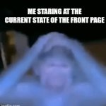 "heeurh, 4 memes got me front page!" SHUT YO- | ME STARING AT THE CURRENT STATE OF THE FRONT PAGE | image tagged in gifs,memes,monkey puppet | made w/ Imgflip video-to-gif maker