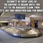 That’s mine | SECURITY AT EVERY LEVEL OF THE AIRPORT IS INSANE UNTIL YOU GET TO THE BAGGAGE CLAIM. THEN IT'S LIKE TAKE WHATEVER BAG YOU WANT. | image tagged in dfw airport baggage claim,security,airport,thief,idiots | made w/ Imgflip meme maker