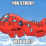 NO. | YOU STUCK? NEED ADS? | image tagged in you stuck,ads | made w/ Imgflip meme maker