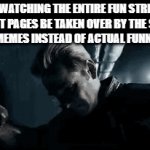 Where did this even come from bruh? | ME WATCHING THE ENTIRE FUN STREAM FRONT PAGES BE TAKEN OVER BY THE SAME SPAM MEMES INSTEAD OF ACTUAL FUNNY ONES | image tagged in gifs,funny,not funny,relatable,fun stream,huh | made w/ Imgflip video-to-gif maker