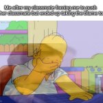I hate school veo | Me after my classmate forcing me to push another classmate but ended up taking the blame to me | image tagged in homer simpson facepalm | made w/ Imgflip meme maker