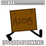 Legbox | LEGBOX!!!!!!!!!!!!!!!!!!!!!!!! IT’S GOOD AT RUNNING! | image tagged in legbox | made w/ Imgflip meme maker