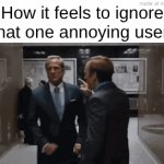 Which user do you hate the most? | How it feels to ignore that one annoying user: | image tagged in gifs,memes | made w/ Imgflip video-to-gif maker